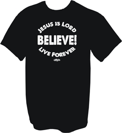 Believe Jesus is Lord Live Forever Christian T-Shirt