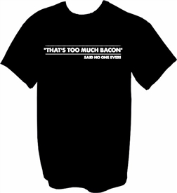 Too Much Bacon Said No One Ever T-Shirt