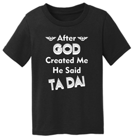 After God Created Me He Said Ta Da Toddler Infant T-Shirt Black