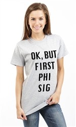 OK BUT FIRST PHI SIGMA SIGMA UNISEX T SHIRT