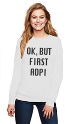 OK BUT FIRST ALPHA DELTA PI CREWNECK SWEATER