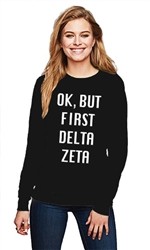 DELTA ZETA OK BUT FIRST CREWNECK