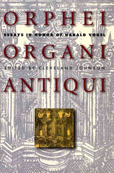 Orphei Organi Antiqui: Essays in Honor of Harald Vogel, ed. Cleveland Johnson