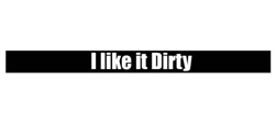 I like it Dirty - Windshield Banner