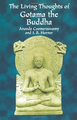Living Thoughts of Gotama the Buddha, Ananda Coomaraswamy and I.B. Horner, Dover Publications