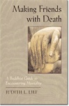 Making Friends with Death: A Buddhist Guide to Encountering Mortality, Judith Lief