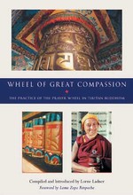Wheel of Great Compassion: The Practice of the Prayer Wheel in Tibetan Buddhism <br> By: Lorne Ladner