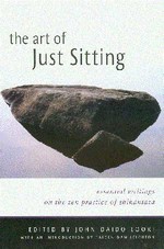 Art of Just Sitting: Essential Writings on the Zen Practice of Shikantaza, John Daido Loori, Wisdom Publications,