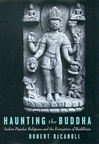 Haunting the Buddha; Indian Popular Religions and the Formation of Buddhism, Robert DeCaroli