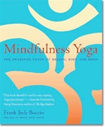 Mindfulness Yoga: The Awakened Union of Breath, Body, and Mind <br> By: Frank Jude Boccio