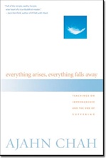 Everything Arises, Everything Falls Away : Teachings on Impermanence and the End of Suffering  , Ajahn Chah, Shambhala