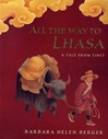 All the Way to Lhasa: A Tale from Tibet <br> By: B.H. Berger