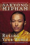 Ruling Your World : Ancient Strategies For Modern Life <br> By: Sakyong Mipham