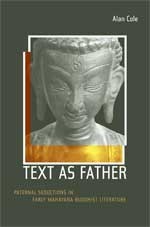 Text as Father; Paternal Seductions in Early Mahayana Buddhist Literature <br>By: Alan Cole