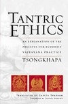 Tantric Ethics: An Explanation of the Precepts for Buddhist Varjayana Practice <br>By: Tsongkhapa