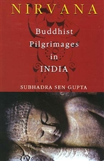 Nirvana: Buddhist Pilgrimages in India <br> By: Subhadra Sen Gupta