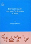 Divine Dyads Ancient Civilization in Tibet  <br> By: John Vincent Bellezza