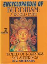 Encyclopedia of Buddhism: World of Sorrows and Sufferings Volume XII: A World Faith,  M. G. Chitkara