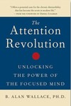 Attention Revolution :  Unlocking the Power of the Focused Mind, Alan Wallace, Wisdom Publications