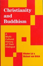 Christianity and Buddhism, A Multicultural History of Their Dialogue <br> By: Whalen Lai & Michael von Bruc