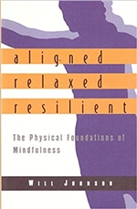 Aligned, Relaxed, Resilient: The Physical Foundations of Mindfulness,  Will Johnson, Shambhala Publications,