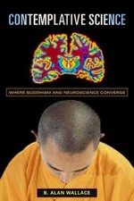Contemplative Science: Where Buddhism and Neuroscience Converge , Columbia University Press, Alan Wallace