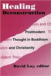 Healing Deconstruction : Postmodern Thought in Buddhism and Christianity