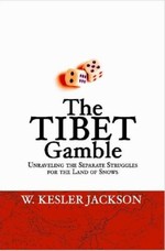 Tibet Gamble: Unraveling the Separate Struggles for the Land of Snows <br> By: W. Kesler Jackson