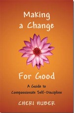 Making a Change for Good: A Guide to Compassionate Self-Discipline<br> By: Cheri Huber