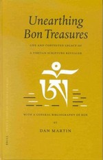 Unearthing Bon Treasures: Life and Contested Legacy of a Tibetan Scripture Revealer, With a General Bibliography of Bon <br>By: Dan Martin