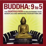 Buddha: 9 to 5: The Eightfold Path to Enlightening Your Workplace and Improving Your Bottom Line <br> By: Nancy Spears