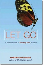 Let Go: A Buddhist Guide to Breaking Free of Habits , Martine Batchelor, Wisdom Publications