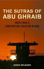 Sutras of Abu Ghraib: Notes from a Conscientious Objector <br> By: Aidan Delgado