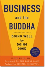 Business and the Buddha: Doing Well by Doing Good <br> By: Lloyd Field