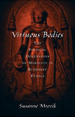 Virtuous Bodies: The Physical Dimensions of Morality in Buddhist Ethics <br> By: Susanne Mrozik