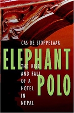 Elephant Polo: The Rise And Fall Of A Hotel In Nepal, Cas De Stoppelaar