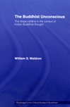 Buddhist Unconscious  :The Alaya-Vijnana in the Context of Indian Buddhist Thought, William S. Waldron, Routledge Curzon