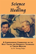 Science of Healing: A Comprehensive Commentary on the Root Tantra and Diagnostic Techniques of Tibetan Medicine <br>  By: Dr. Tenzing Dakpa