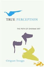 True Perception: The Path of Dharma Art, Chogyam Trungpa