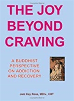 The Joy Beyond Craving: A Buddhist Perspective on Addiction and Recovery, Joni Kay Rose