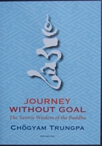 Journey Without Goal: The Tantric Wisdom of the Buddha By: Chogyam Trungpa