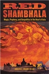 Red Shambhala: Magic, Prophecy, and Geopolitics in the Heart of Asia