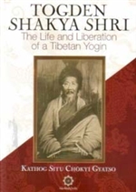 Togden Shakya Shri: The Life and Liberation of a Tibetan Yogin, Kathog Sotu Chokyi Gyatso