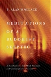 Meditations of a Buddhist Skeptic: A Manifesto for the Mind Sciences and Contemplative Practice, B. Alan Wallace