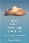 Don't Have to Believe Everything You Think  By: Thubten Chodron