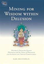 Mining for Wisdom within Delusion: Maitreyas Distinction between Phenomena and the Nature of Phenomena and Its Indian and Tibetan Commentaries