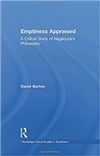 Emptiness Appraised: A Critical Study of Nagarjuna's Philosophy (Routledge Critical Studies in Buddhism), David Burton