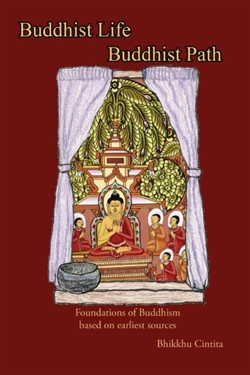 Buddhist Life/Buddhist Path , : Foundations of Buddhism based on earliest sources, Bhikkhu Cintita