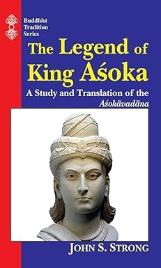 Legend of King Asoka: A Study and Translation of the Asokavadana, John S. Strong