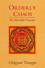 Orderly Chaos: The Mandala Principle, Chogyam Trungpa Rinpoche